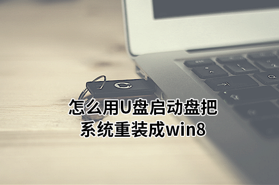 怎么用U盤啟動盤把系統重裝成win8